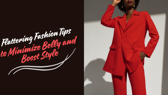 Flattering Fashion Tips to Minimize Belly and Boost Style
